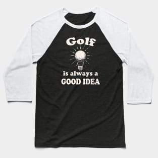 Golf is always a good Idea Baseball T-Shirt